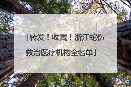 转发！收藏！浙江蛇伤救治医疗机构全名单