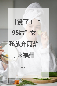 赞了！“95后”女孩放弃高薪，来福州……