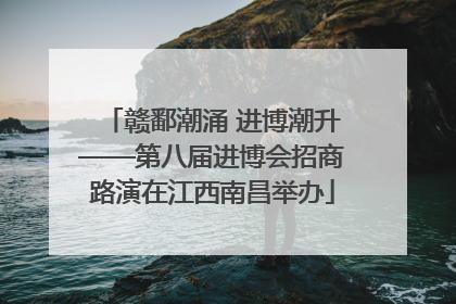 赣鄱潮涌 进博潮升——第八届进博会招商路演在江西南昌举办