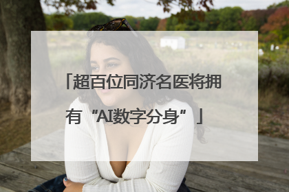 超百位同济名医将拥有“AI数字分身”