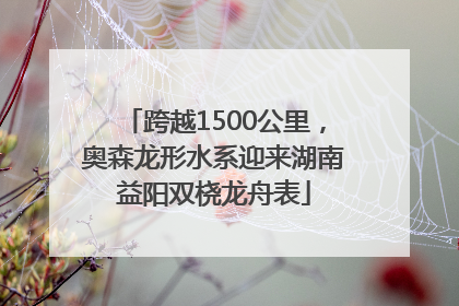 跨越1500公里，奥森龙形水系迎来湖南益阳双桡龙舟表
