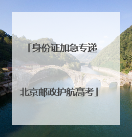 身份证加急专递 北京邮政护航高考