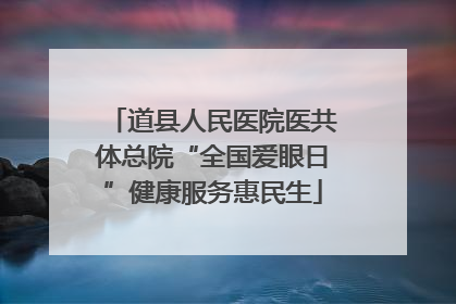 道县人民医院医共体总院“全国爱眼日”健康服务惠民生