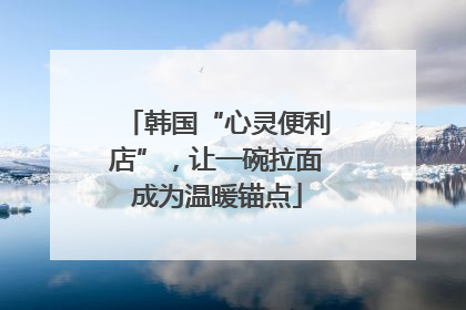 韩国“心灵便利店”，让一碗拉面成为温暖锚点