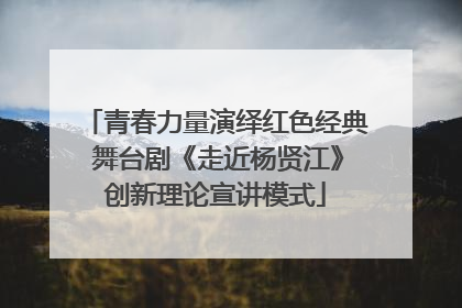 青春力量演绎红色经典 舞台剧《走近杨贤江》创新理论宣讲模式