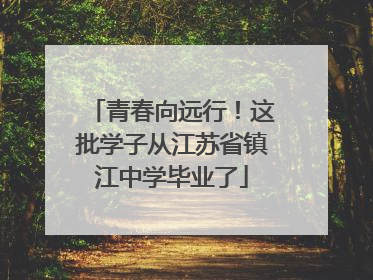 青春向远行！这批学子从江苏省镇江中学毕业了