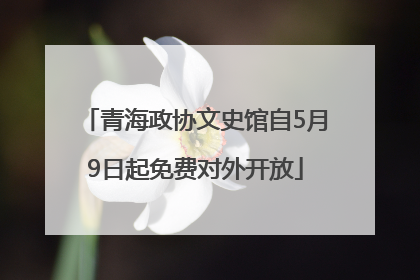 青海政协文史馆自5月9日起免费对外开放