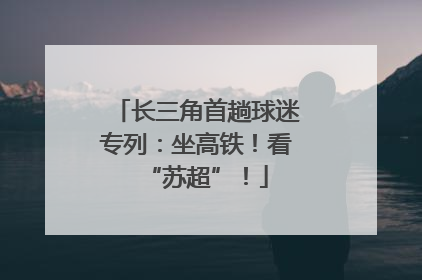 长三角首趟球迷专列：坐高铁！看“苏超”！