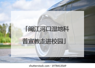 闽江河口湿地科普宣教走进校园