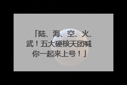 陆、海、空、火、武！五大硬核天团喊你一起来上号！