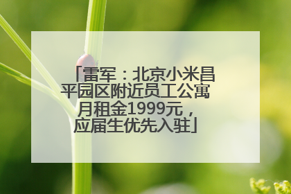 雷军：北京小米昌平园区附近员工公寓月租金1999元，应届生优先入驻