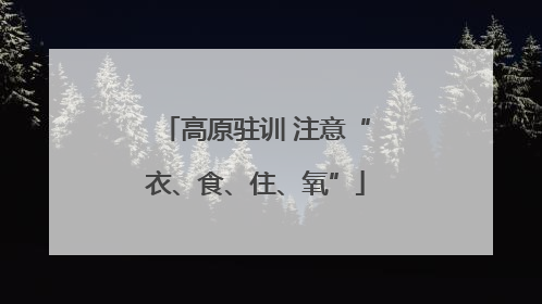 高原驻训 注意“衣、食、住、氧”