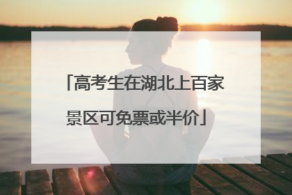 高考生在湖北上百家景区可免票或半价