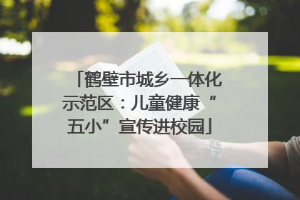 鹤壁市城乡一体化示范区：儿童健康“五小”宣传进校园