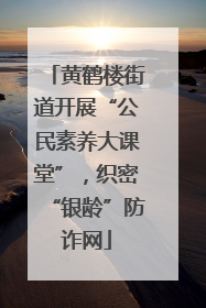 黄鹤楼街道开展“公民素养大课堂”，织密“银龄”防诈网