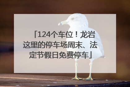 124个车位！龙岩这里的停车场周末、法定节假日免费停车