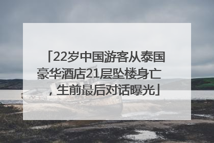 22岁中国游客从泰国豪华酒店21层坠楼身亡，生前最后对话曝光