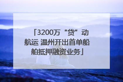 3200万“贷”动航运 温州开出首单船舶抵押融资业务