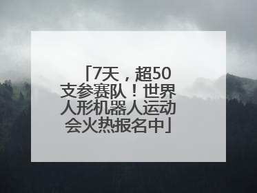 7天，超50支参赛队！世界人形机器人运动会火热报名中