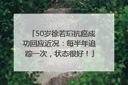 50岁徐若瑄抗癌成功回应近况：每半年追踪一次，状态很好！