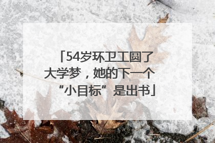 54岁环卫工圆了大学梦，她的下一个“小目标”是出书