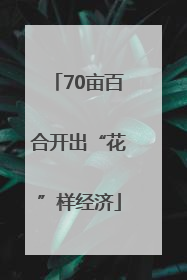 70亩百合开出“花”样经济