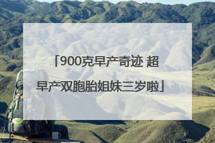 900克早产奇迹 超早产双胞胎姐妹三岁啦