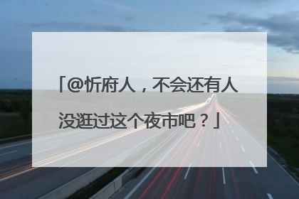 @忻府人，不会还有人没逛过这个夜市吧？
